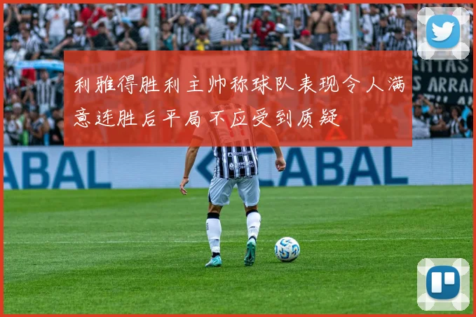 利雅得胜利主帅称球队表现令人满意连胜后平局不应受到质疑