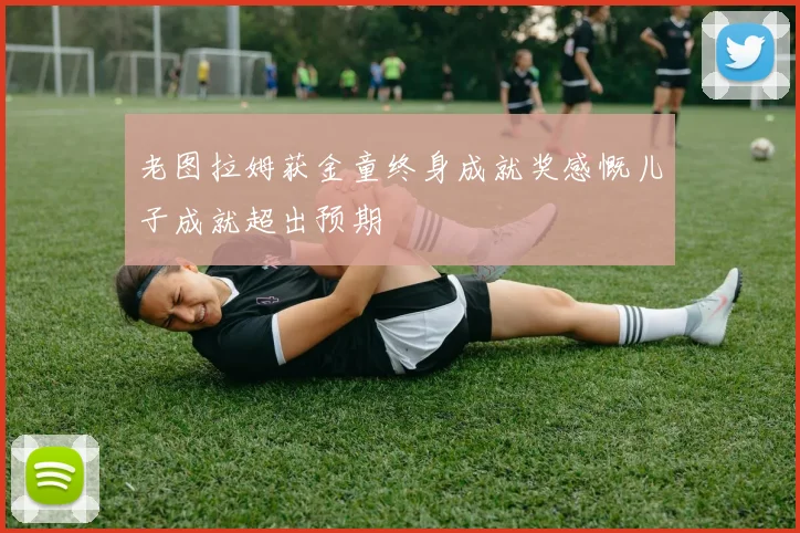老图拉姆获金童终身成就奖感慨儿子成就超出预期
